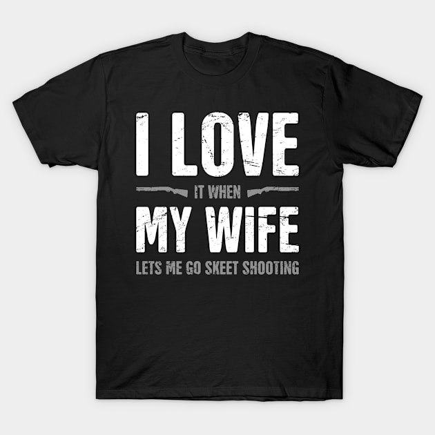 I Love My Wife - Funny Skeet Shooting Quote T-Shirt by Wizardmode